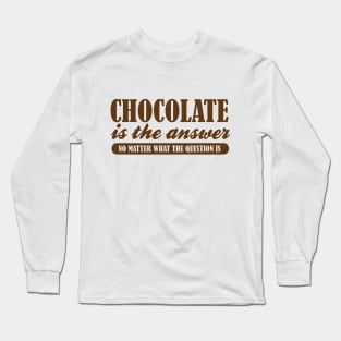 Chocolate is the Answer No Matter the Question Long Sleeve T-Shirt